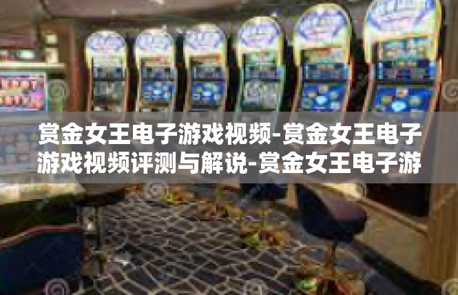 赏金女王电子游戏视频-赏金女王电子游戏视频评测与解说-赏金女王电子游戏视频