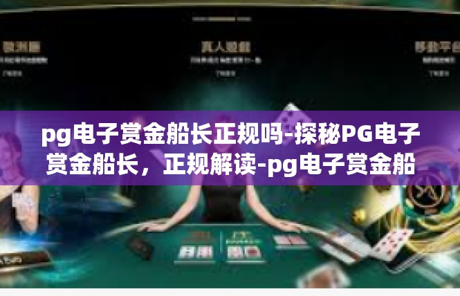 pg电子赏金船长正规吗-探秘PG电子赏金船长，正规解读-pg电子赏金船长正规吗