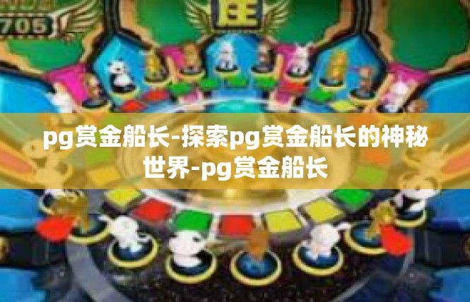 pg赏金船长-探索pg赏金船长的神秘世界-pg赏金船长