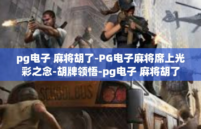 pg电子 麻将胡了-PG电子麻将席上光彩之念-胡牌领悟-pg电子 麻将胡了