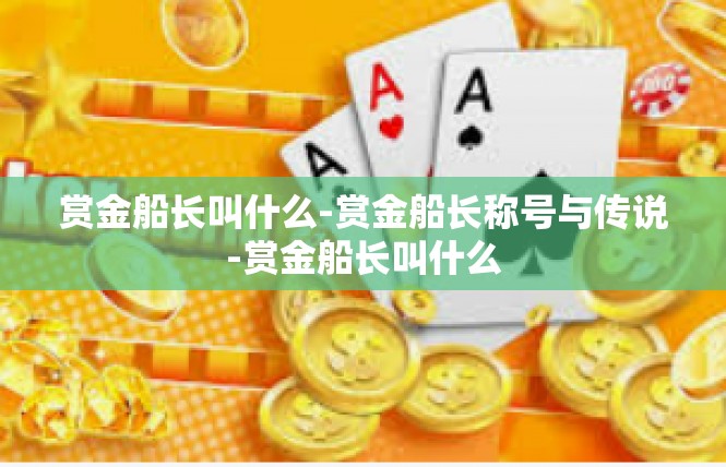 赏金船长叫什么-赏金船长称号与传说-赏金船长叫什么