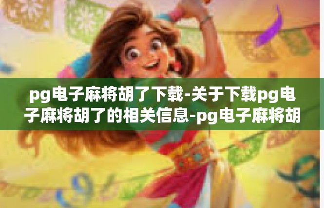 pg电子麻将胡了下载-关于下载pg电子麻将胡了的相关信息-pg电子麻将胡了下载