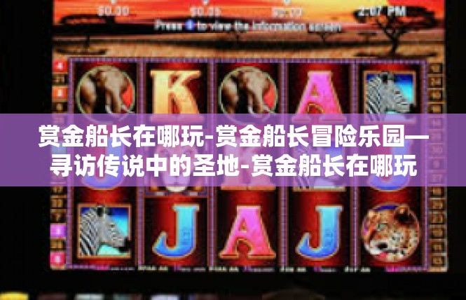 赏金船长在哪玩-赏金船长冒险乐园—寻访传说中的圣地-赏金船长在哪玩