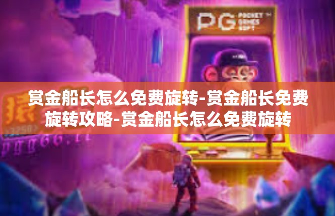 赏金船长怎么免费旋转-赏金船长免费旋转攻略-赏金船长怎么免费旋转