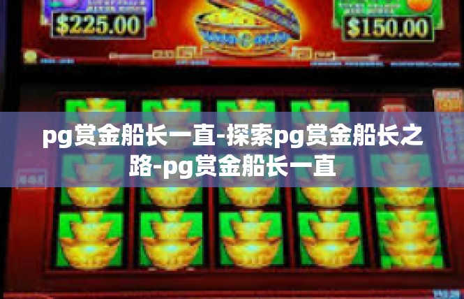 pg赏金船长一直-探索pg赏金船长之路-pg赏金船长一直