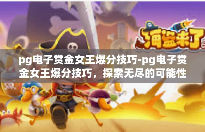 pg电子赏金女王爆分技巧-pg电子赏金女王爆分技巧，探索无尽的可能性-pg电子赏金女王爆分技巧