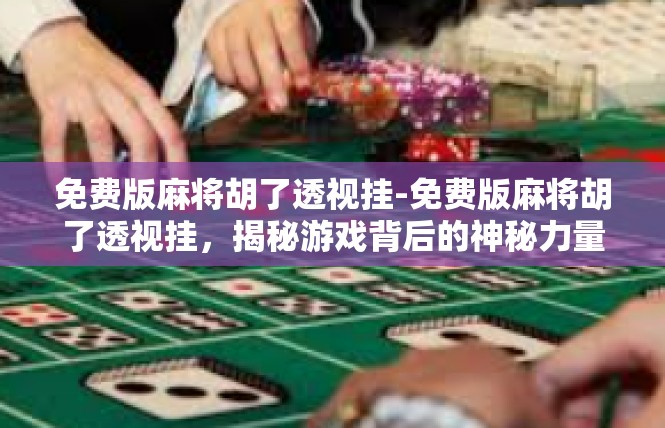 免费版麻将胡了透视挂-免费版麻将胡了透视挂，揭秘游戏背后的神秘力量-免费版麻将胡了透视挂
