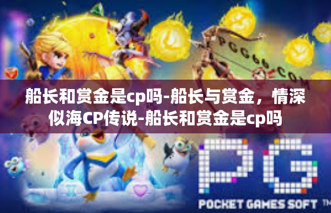 船长和赏金是cp吗-船长与赏金，情深似海CP传说-船长和赏金是cp吗