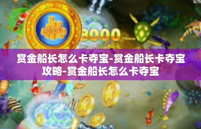 赏金船长怎么卡夺宝-赏金船长卡夺宝攻略-赏金船长怎么卡夺宝