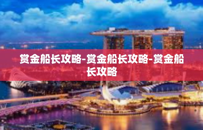 赏金船长攻略-赏金船长攻略-赏金船长攻略