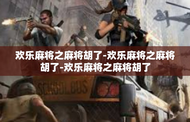 欢乐麻将之麻将胡了-欢乐麻将之麻将胡了-欢乐麻将之麻将胡了