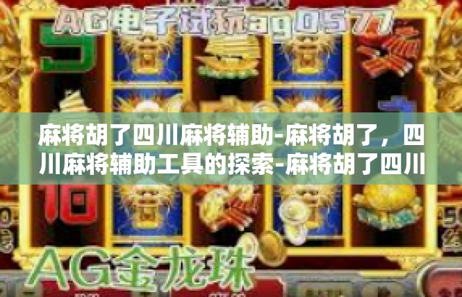 麻将胡了四川麻将辅助-麻将胡了，四川麻将辅助工具的探索-麻将胡了四川麻将辅助