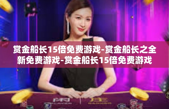 赏金船长15倍免费游戏-赏金船长之全新免费游戏-赏金船长15倍免费游戏