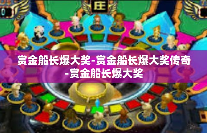 赏金船长爆大奖-赏金船长爆大奖传奇-赏金船长爆大奖