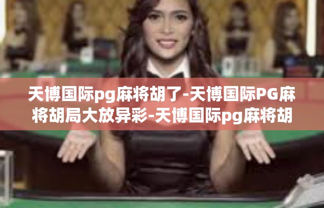 天博国际pg麻将胡了-天博国际PG麻将胡局大放异彩-天博国际pg麻将胡了