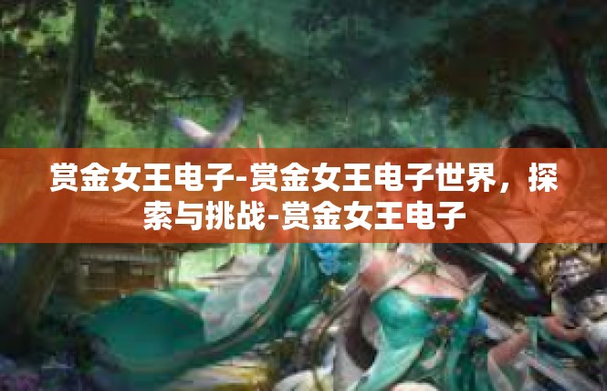 赏金女王电子-赏金女王电子世界，探索与挑战-赏金女王电子