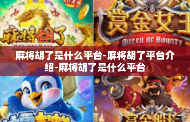 麻将胡了是什么平台-麻将胡了平台介绍-麻将胡了是什么平台