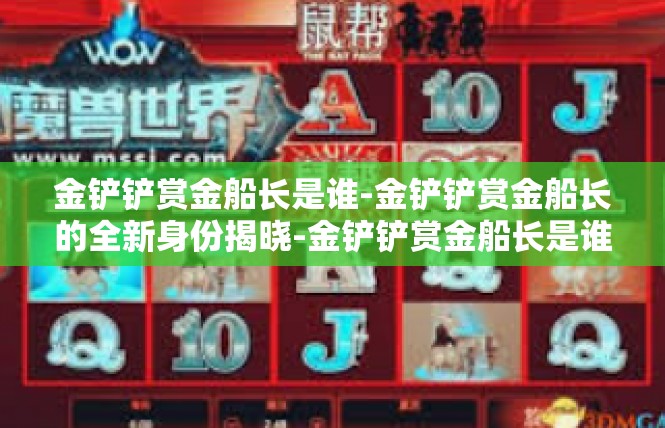 金铲铲赏金船长是谁-金铲铲赏金船长的全新身份揭晓-金铲铲赏金船长是谁