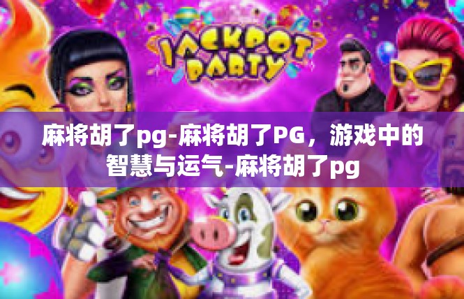 麻将胡了pg-麻将胡了PG，游戏中的智慧与运气-麻将胡了pg
