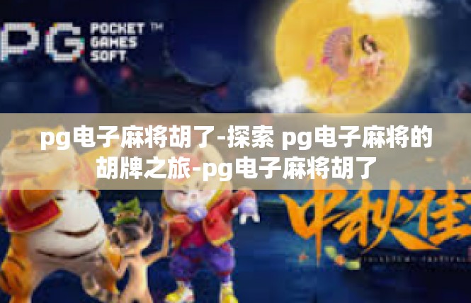 pg电子麻将胡了-探索 pg电子麻将的胡牌之旅-pg电子麻将胡了