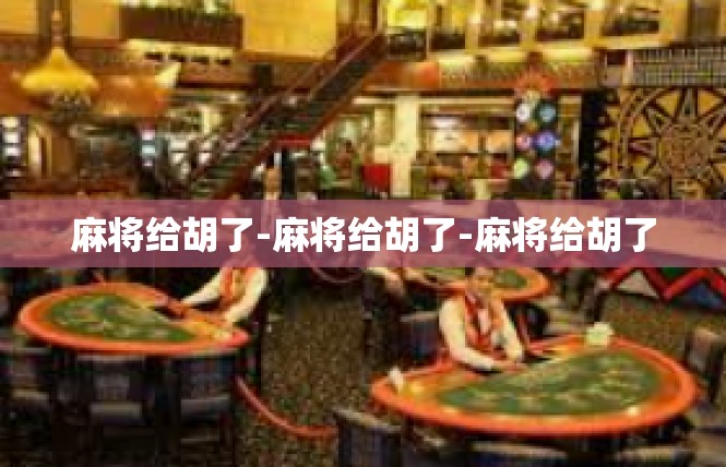 麻将给胡了-麻将给胡了-麻将给胡了