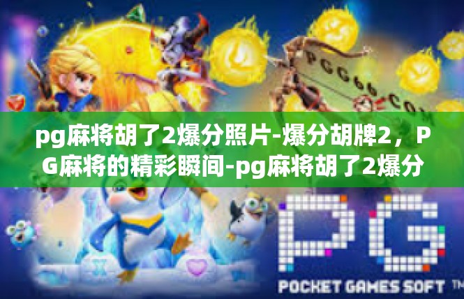 pg麻将胡了2爆分照片-爆分胡牌2，PG麻将的精彩瞬间-pg麻将胡了2爆分照片