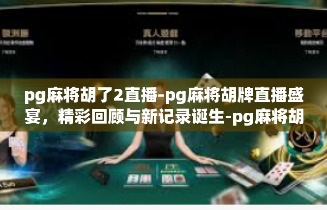 pg麻将胡了2直播-pg麻将胡牌直播盛宴，精彩回顾与新记录诞生-pg麻将胡了2直播