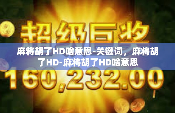 麻将胡了HD啥意思-关键词，麻将胡了HD-麻将胡了HD啥意思