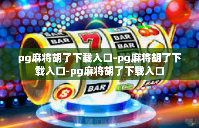 pg麻将胡了下载入口-pg麻将胡了下载入口-pg麻将胡了下载入口