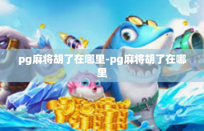 pg麻将胡了在哪里-pg麻将胡了在哪里
