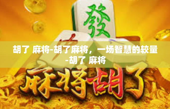 胡了 麻将-胡了麻将，一场智慧的较量-胡了 麻将