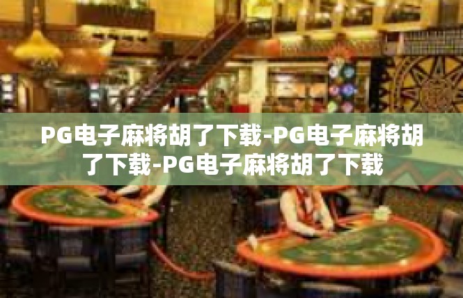 PG电子麻将胡了下载-PG电子麻将胡了下载-PG电子麻将胡了下载