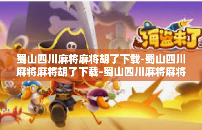 蜀山四川麻将麻将胡了下载-蜀山四川麻将麻将胡了下载-蜀山四川麻将麻将胡了下载