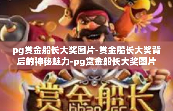 pg赏金船长大奖图片-赏金船长大奖背后的神秘魅力-pg赏金船长大奖图片