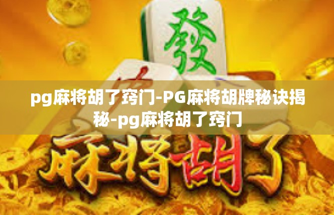pg麻将胡了窍门-PG麻将胡牌秘诀揭秘-pg麻将胡了窍门