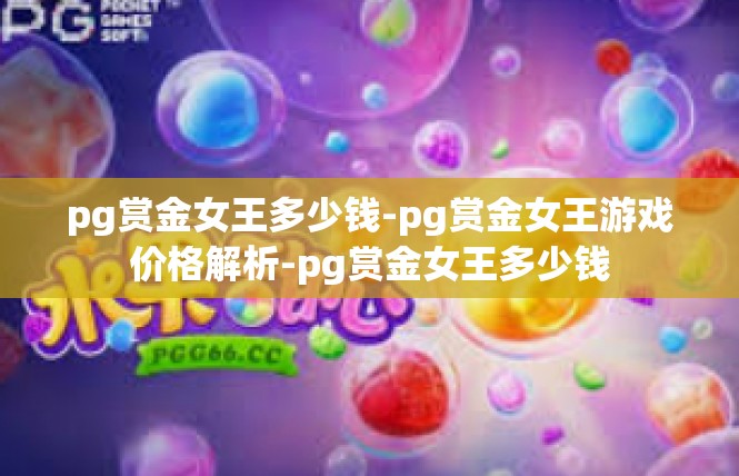 pg赏金女王多少钱-pg赏金女王游戏价格解析-pg赏金女王多少钱