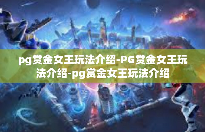 pg赏金女王玩法介绍-PG赏金女王玩法介绍-pg赏金女王玩法介绍