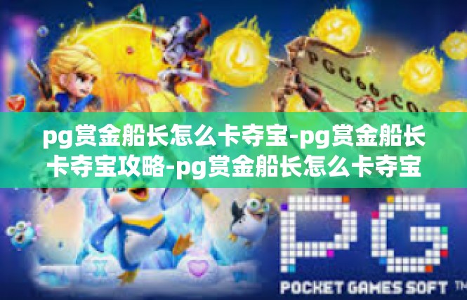 pg赏金船长怎么卡夺宝-pg赏金船长卡夺宝攻略-pg赏金船长怎么卡夺宝