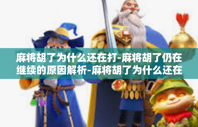 麻将胡了为什么还在打-麻将胡了仍在继续的原因解析-麻将胡了为什么还在打