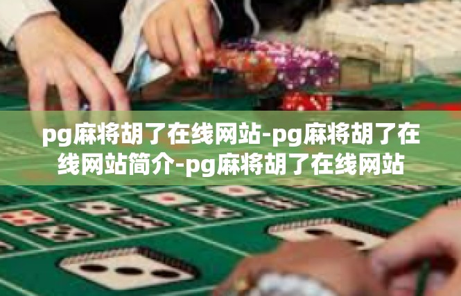 pg麻将胡了在线网站-pg麻将胡了在线网站简介-pg麻将胡了在线网站