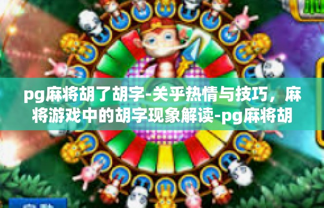 pg麻将胡了胡字-关乎热情与技巧，麻将游戏中的胡字现象解读-pg麻将胡了胡字