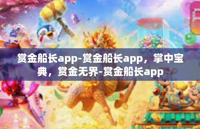 赏金船长app-赏金船长app，掌中宝典，赏金无界-赏金船长app