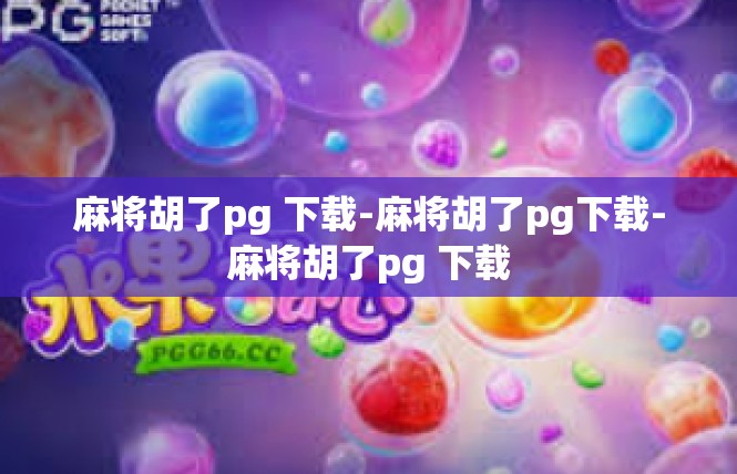 麻将胡了pg 下载-麻将胡了pg下载-麻将胡了pg 下载