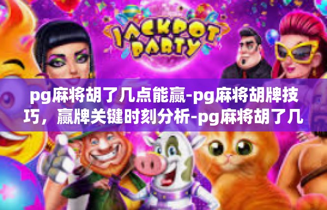 pg麻将胡了几点能赢-pg麻将胡牌技巧，赢牌关键时刻分析-pg麻将胡了几点能赢