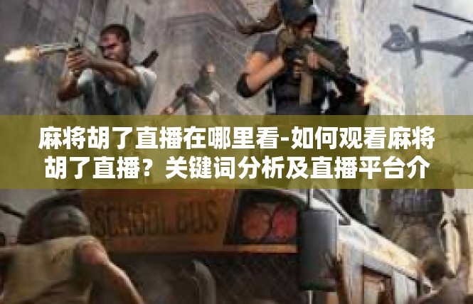 麻将胡了直播在哪里看-如何观看麻将胡了直播？关键词分析及直播平台介绍-麻将胡了直播在哪里看