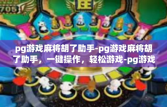 pg游戏麻将胡了助手-pg游戏麻将胡了助手，一键操作，轻松游戏-pg游戏麻将胡了助手