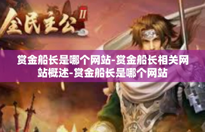 赏金船长是哪个网站-赏金船长相关网站概述-赏金船长是哪个网站