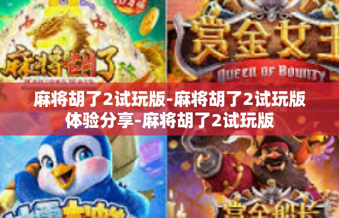 麻将胡了2试玩版-麻将胡了2试玩版体验分享-麻将胡了2试玩版