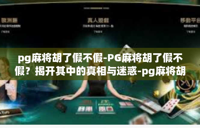 pg麻将胡了假不假-PG麻将胡了假不假？揭开其中的真相与迷惑-pg麻将胡了假不假