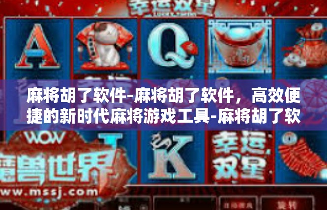 麻将胡了软件-麻将胡了软件，高效便捷的新时代麻将游戏工具-麻将胡了软件